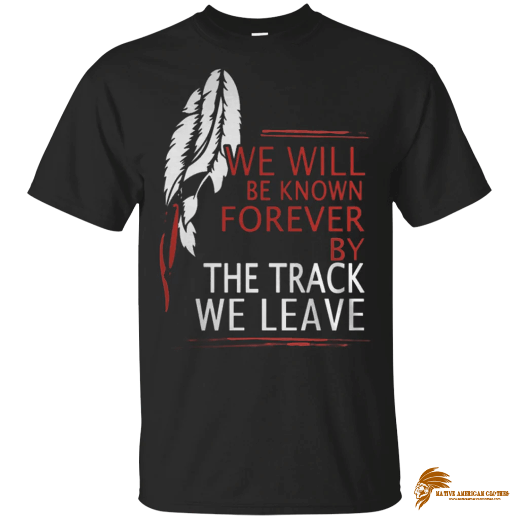 Classic We Will Be Known Forever By The Track Native American T shirt (1)